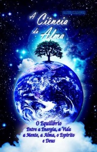 Baixar A Ci&ecirc;ncia da Alma: O Equil&iacute;brio entre a Energia, a Vida, a Mente, a Alma, o Esp&iacute;rito e Deus pdf, epub, eBook