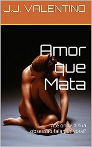 Baixar Amor que Mata: At&eacute; onde a sua obsess&atilde;o fala por voc&ecirc;? pdf, epub, eBook