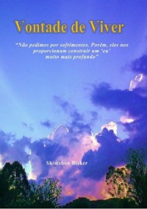 Baixar Vontade de Viver: “Não pedimos por sofrimentos. Porém, ele nos proporcionam construir um ‘eu’ muito mais profundo” pdf, epub, eBook