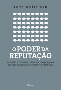 Baixar O poder da reputação: Aprenda a construir e usar sua imagem para ser bem-sucedido no ambiente de trabalho pdf, epub, eBook