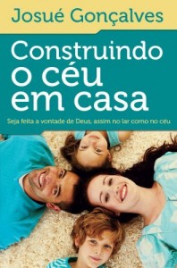 Baixar Construindo o c&eacute;u em casa: Seja feita a vontade de Deus, assim no lar como no c&eacute;u pdf, epub, eBook