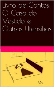 Baixar Livro de Contos: O Caso do Vestido e Outros Utens&iacute;lios pdf, epub, eBook