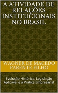 Baixar A Atividade de Relações Institucionais no Brasil: Evolução Histórica, Legislação Aplicável e a Prática Empresarial pdf, epub, eBook