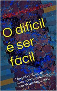 Baixar O Difícil é Ser Fácil: Um guia prático de Auto aperfeiçoamento com Neurolinguistica pdf, epub, eBook