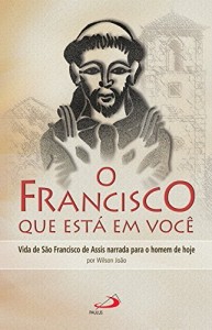 Baixar O Francisco que está em você: Vida de São Francisco de Assis narrada para o homem de hoje (Cidadãos do reino) pdf, epub, eBook