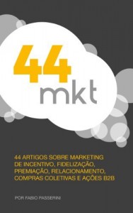 Baixar 44 MKT: 44 artigos sobre marketing de incentivo, fidelização, premiação, relacionamento, compras coletivas e ações B2B. pdf, epub, eBook