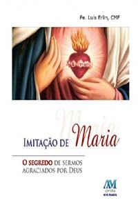 Baixar Imita&ccedil;&atilde;o de Maria: O segredo de sermos agraciados por Deus pdf, epub, eBook