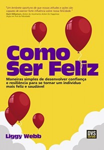 Baixar Como ser Feliz – Maneiras simples de desenvolver confiança e resiliência para se tornar um indivíduo mais feliz e saudável pdf, epub, eBook