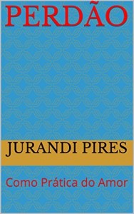 Baixar PERDÃO: Como Prática do Amor pdf, epub, eBook