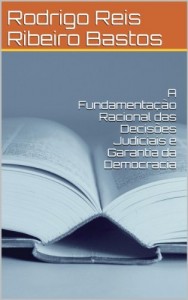 Baixar A Fundamentação Racional das Decisões Judiciais e  Garantia da Democracia pdf, epub, eBook