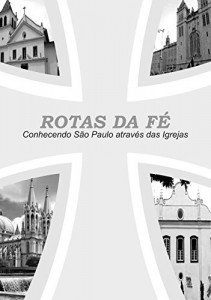 Baixar ROTAS DA F&Eacute;: Conhecendo S&atilde;o Paulo atrav&eacute;s das Igrejas pdf, epub, eBook