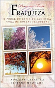 Baixar Para Ser Forte Descubra Sua Fraqueza: O poder do Espírito Santo na cura da nossa fraqueza pdf, epub, eBook
