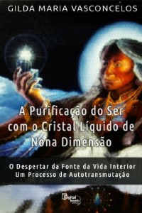 Baixar A Purifica&ccedil;&atilde;o do Ser com o Cristal L&iacute;quido de Nona Dimens&atilde;o pdf, epub, eBook