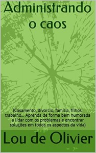 Baixar Administrando o caos: (Casamento, divorcio, fam&iacute;lia, filhos, trabalho…  Aprenda de forma bem humorada a lidar… pdf, epub, eBook