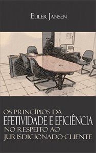 Baixar Os Princ&iacute;pios da Efetividade e Efici&ecirc;ncia no Respeito ao Jurisdicionado-Cliente pdf, epub, eBook