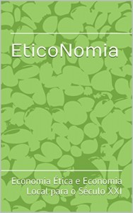 Baixar EticoNomia: Economia &Eacute;tica e Economia Local para o S&eacute;culo XXI pdf, epub, eBook