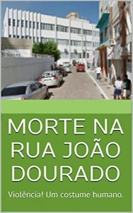 Baixar MORTE NA RUA JO&Atilde;O DOURADO: Viol&ecirc;ncia! Um costume humano. pdf, epub, eBook