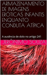 Baixar ARMAZENAMENTO DE IMAGENS ERÓTICAS INFANTIS ENQUANTO CONDUTA ATÍPICA: A ausência de dolo no artigo 241 pdf, epub, eBook