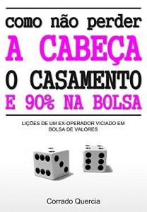 Baixar Como não perder a cabeça, o casamento e 90% na bolsa: Lições de um ex-operador viciado em bolsa de valores pdf, epub, eBook