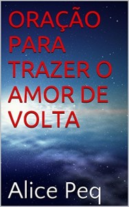 Baixar ORA&Ccedil;&Atilde;O PARA TRAZER O AMOR DE VOLTA pdf, epub, eBook