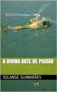 Baixar A DIVINA ARTE DE PAIRAR (SÉRIE FORÇA AÉREA BRASILEIRA / COLEÇÃO NO FINAL DO ARCO ÍRIS Livro 6) pdf, epub, eBook