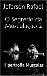 Baixar O Segredo da Muscula&ccedil;&atilde;o 2: Hipertrofia Muscular pdf, epub, eBook