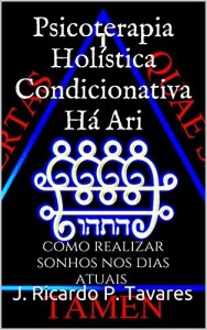 Baixar Psicoterapia Hol&iacute;stica Condicionativa H&aacute; Ari: como realizar sonhos nos dias atuais pdf, epub, eBook