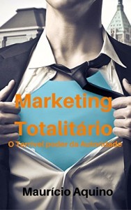 Baixar Marketing Totalit&aacute;rio: O Terr&iacute;vel Poder da Autoridade pdf, epub, eBook
