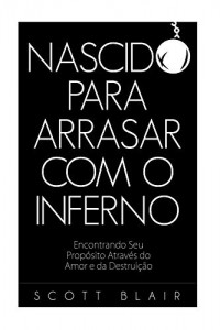 Baixar Nascido Para Arrasar Com O Inferno: Encontrando o Seu Propósito Através do Amor e da Destruição pdf, epub, eBook