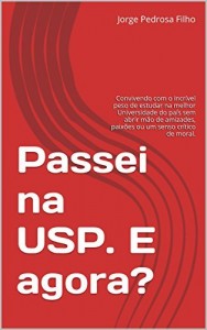 Baixar Passei na USP. E agora?: Convivendo com o incrível peso de estudar na melhor Universidade do país sem abrir mão de amizades, paixões ou um senso crítico de moral. pdf, epub, eBook