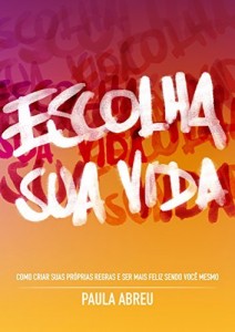 Baixar Escolha Sua Vida: Como Criar Suas Próprias Regras e Ser Mais Feliz Sendo Você Mesmo pdf, epub, eBook