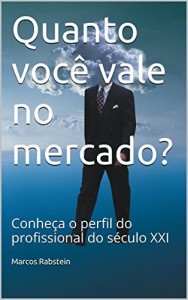 Baixar Quanto voc&ecirc; vale no mercado?: Conhe&ccedil;a o perfil do profissional do s&eacute;culo XXI pdf, epub, eBook