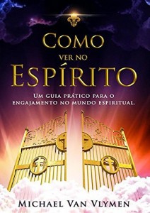 Baixar Como Ver No Espírito: Um Guia Prático Para O Engajamento No Mundo Espíritual pdf, epub, eBook