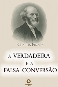 Baixar A verdadeira e a falsa convers&atilde;o (Grandes Serm&otilde;es de Charles Finney) pdf, epub, eBook