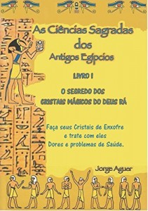 Baixar As ci&ecirc;ncias sagradas dos antigos eg&iacute;pcios: Os cristais m&aacute;gicos do Deus R&aacute; pdf, epub, eBook