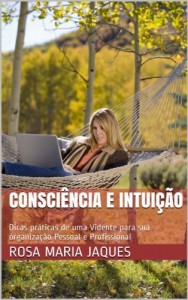 Baixar Consciência e Intuição: Dicas práticas de uma Vidente para sua organização Pessoal e Profissional (138 Caracteres com Espaço de Rosa Maria Jaques) pdf, epub, eBook
