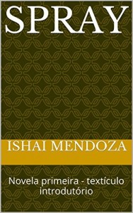 Baixar SPRAY: Novela primeira – Introdu&ccedil;&atilde;o e Cap&iacute;tulos I a III (AS L&Iacute;NGUAS CANIBAIS – TRILORGIA EM FOLHETIM Livro 1) pdf, epub, eBook