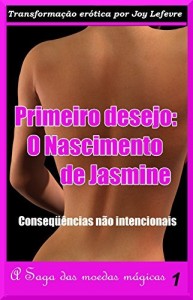 Baixar PRIMEIRO DESEJO: O NASCIMENTO DE JASMINE: Conseqüências não intencionais (A Saga das moedas mágicas Livro 1) pdf, epub, eBook