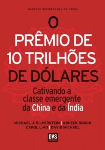 Baixar O Pr&ecirc;mio de 10 Trilh&otilde;es de D&oacute;lares – Cativando a classe emergente da China e da &Iacute;ndia pdf, epub, eBook