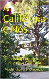 Baixar A Calif&oacute;rnia e N&oacute;s: Uma fam&iacute;lia brasileira se estende &agrave; Calif&oacute;rnia pdf, epub, eBook