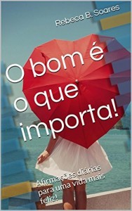 Baixar O bom é o que importa!: Afirmações diárias para uma vida mais feliz! pdf, epub, eBook