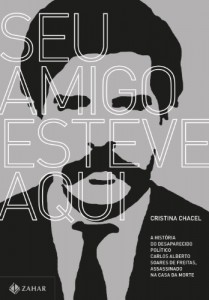 Baixar Seu amigo esteve aqui – a hist&oacute;ria do desaparecido pol&iacute;tico Carlos Alberto Soares de Freitas, assassinado na Casa… pdf, epub, eBook