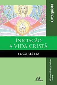 Baixar Iniciação à vida Cristã – Eucaristica – Catequista pdf, epub, eBook