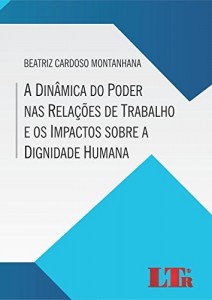 Baixar A Dinâmica do Poder nas Relações de Trabalho e os Impactos sobre a Dignidade Humana pdf, epub, eBook