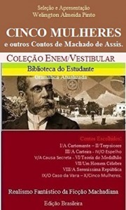 Baixar CINCO MULHERES E OUTROS CONTOS DE MACHADO DE ASSIS: Realismo Fantástico da Ficção Machadiana (Contos do Machado Livro 1) pdf, epub, eBook