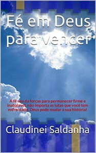 Baixar Fé em Deus para vencer: A fé nos da forças para permanecer firme e inabalavél, não importa as lutas que você tem enfrentado, Deus pode mudar a sua história! pdf, epub, eBook