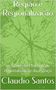 Baixar Região e Regionalização: as diferentes formas de regionalização do espaço pdf, epub, eBook