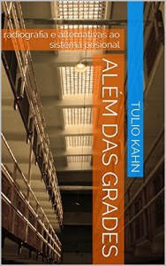 Baixar Além das Grades: radiografia e alternativas ao sistema prisional pdf, epub, eBook