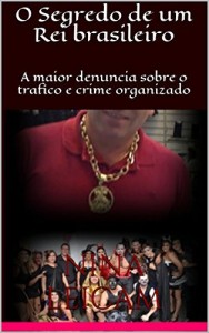 Baixar O Segredo de um Rei brasileiro: A maior denuncia sobre o trafico e crime organizado pdf, epub, eBook