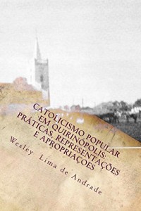 Baixar Catolicismo Popular em Quirinópolis: práticas, representações e apropriações pdf, epub, eBook